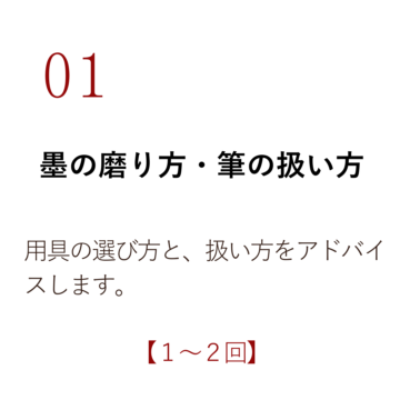 01 墨の磨り方・筆の扱い方 用具の選び方と、書きやすい準備を覚えます。【1~2回】